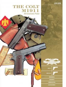 Huon, Jean: The Colt M1911 .45 Automatic Pistol. M1911, M1911A1, Markings, Variants, Ammunition, Accessories 