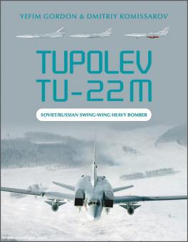 Gordon, Yefim/Kommissarov, Dmitriy: Tupolev Tu-22M. Soviet/Russian Swing-wing Heavy Bomber 
