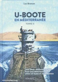 Braeuer, Luc : U-Boote en Mediterranée. Volume 2 : Juin 1943 - Septembre 1944. Face aux débarquements alliés en Italie et en Provence 