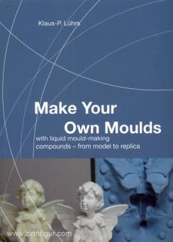 Lührs, K. P.: Make Your Own Moulds with liquid mould-making compounds - from model to replica 