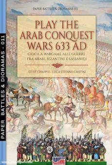 Chapple, Steve/Cristini, Luca S.: Play the Arab conquest wars 633 AD. Gioca a Wargame alle Guerre fra Arabi, Bizantini e Sassanidi 
