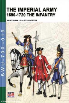 Mugnai, Bruno/Cristini, Luca Stefano: The Imperial Army 1690-1720: the Infantry 