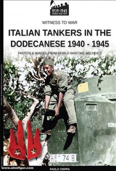 Crippa, Paolo: Italian Tankers in the Dodecanese 1940-1945. Photos & Images from  World Wartime Archives 