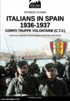 Lopez, Aymeric: Italians in Spain 1936-1937. Corpo Truppe Voluntarie (C.T.V.). Photos and Images from World Wartime Archives 