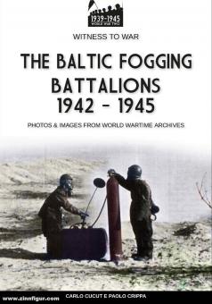 Cucut, Carlo/Crippa, Paolo: The Balticc fogging battalions 1942-1945. Photos & Images from World Wartime Archives 