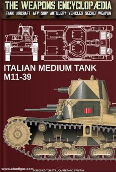 Cristini, Stefano L.: The Weapons Encyclopedia. Tank, Aircraft, AFV, Ship, Artillery, Vehicles, Secret Weapon. Band 12: Italian Medium Tank M11/39 