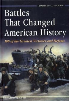 Tucker, S. C.: Battles That Changed American History. 100 of the Greatest Victories and Defeats 