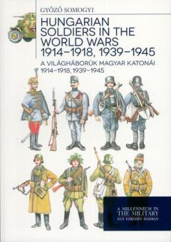 Somogyi, G.: Hungarian Soldiers in the World Wars 1914-1918, 1939-1945. A Vilaghaboruk Magyar Katonai 1914-1918, 1939-1945 
