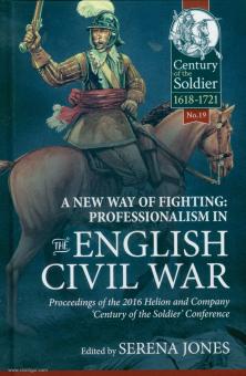 Jones, Serena (Hrsg.): A New Way of Fighting: Professionalism in the English Civil war. Proceedings of the 2016 Helion & Company "Century of the Soldier" Conference 