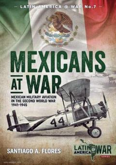 Flores, Santiago A.: Mexicans at War. Mexican Military Aviation in the Second World War 1941 -1945 