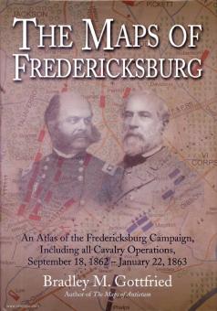 Gottfried, Bradley M.: The Maps of Fredericksburg. An Atlas of the Fredericksburg Campaign, including all Cavalry Operations, September 18, 1862 - January 22, 1863 