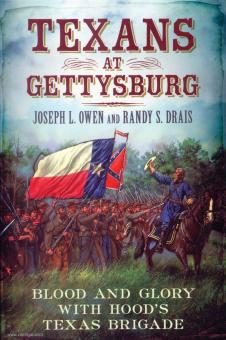 Owen, Joseph L./Drais, Randy S.: Texans at Gettysburg. Blood and Glory with Hood's Texas Brigade 
