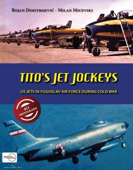 Dimitrijevic, Bojan/Micevski, Milan: Tito's Jet Jockeys. US Jets in Yugoslav Air Force during Cold War 