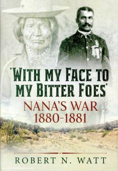 Watt, Robert N.: "With my Face to my bitter Foes". Nana's War 1880-1891 