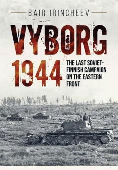 Irincheev, Bair: Vyborg 1944. The Last Soviet-Finnish Campaign on the Eastern Front 