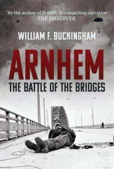 Buckingham, William F.: Arnhem. The complete Story of Operation Market Garden 17-25 September 1944 