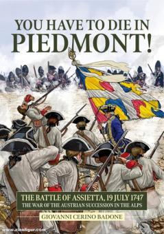Badone, Giovanni Cerino: You Have to Die in Piedmont The Battle of Assietta, 19 July 1747. The War of the Austrian Succession in the Alps 