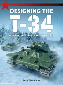 Samsonov, Peter: Designing the T-34. Genesis of the revolutionary Soviet Tank 