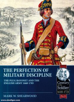 Shearwood, Mark W.: The Perfection of Military Discipline: The Introduction of the Bayonet 1660-1705 