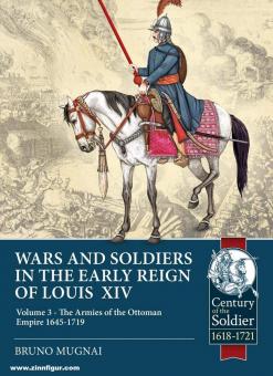 Mugnai, Bruno : Guerres et soldats au début du règne de Louis XIV. Tome 3 : Les armées de l'Empire ottoman 1645-1719 