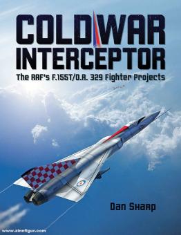 Sharp, Dan: Cold War Interceptor. The RAF's F.155T/O.R. Fighter Projects 