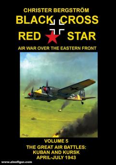 Bergström, Christer: Black Cross, Red Star. Air War over the Eastern Front. Volume 5: The great Air Battles. Kuban and Kursk April-July 1943 