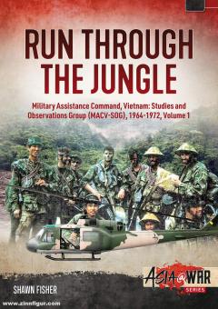 Fisher, Shawn: Run through the Jungle. Military Assistance Command, Vietnam. Studies and Observations Group (MACV-SOG), 1964-1972. Band 1 