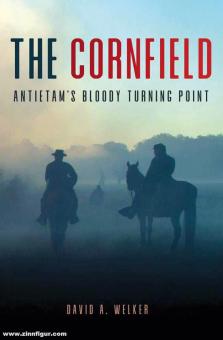 Welker, David A.: The Cornfield. Antietam's Bloody Turning Point 
