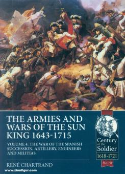 Chartrand, René: The Armies and Wars of the Sun King 1643-1715. Volume 4: The War of the Spanish Succession, Artillery, Engineers and Militias 
