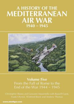 Shores, Christopher/Massimello, Giovanni/Guest, Russell u.a.: A History of the Mediterranean Air War. Volume 5: From the Fall of Rome to the end of the War 1944-1945 