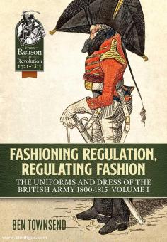 Townsend, Ben : Fashioning Regulation, Regulating Fashion. Uniforms and Dress of the British Army 1800-1818. volume 1 