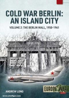 Long, Andrew: Cold War Berlin: An Island City. Band 2: The Berlin Wall 1950-1961 