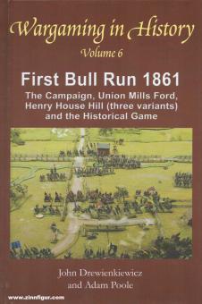 Drewienkiewicz, John/Poole, Adam: Wargaming in History. Band 6: Bull Run 1861. The Campaign, Union Mills Ford, Henry House Hill (three variants) and the Historical Game 