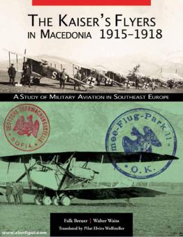 Breuer, Falk/Waiss, Walter : The Kaiser's Flyers in Macedonia 1915-1918. A Study of Military Aviation in Southeast Europe (L'aviation militaire en Europe du Sud-Est) 