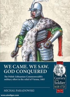 Paradowski, Michal : Nous sommes venus, nous avons vu, Dieu a conquis. L'effort militaire du Commonwealth polono-lithuanien au secours de Vienne, 1683 