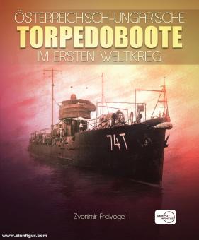 Freivogel, Zvonimir: Österreichisch-Ungarische Torpedoboote im Ersten Weltkrieg 