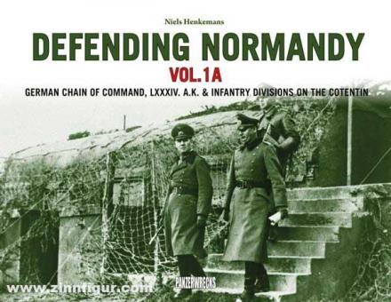 Henkemans, Niels : Defending Normandy. Volume 1 : German Chain of Command, LXXXIV AK. & Divisions d'infanterie 