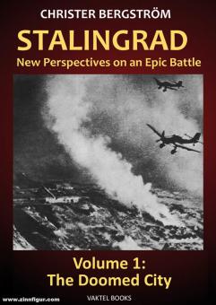 Bergström, Christer : Stalingrad. Nouvelles perspectives sur une bataille épique. Volume 1 : The Doomed City 