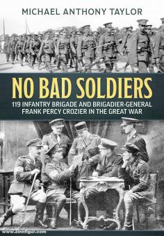 Taylor, Michael A.: No Bad Soldiers. 119 Infantry Brigade and Brigadier-General Frank Percy Crozier in the Great War 