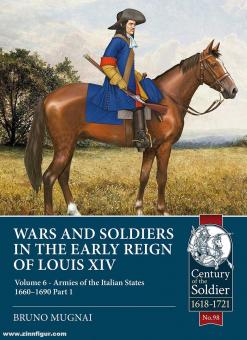 Mugnai, Bruno : Guerres et soldats au début du règne de Louis XIV. Tome 6 : Armées des Etats italiens 1660-1690 (partie 1) 
