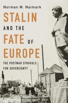 Naimark, Norman M.: Stalin and the Fate of Europe. The Postwar Struggle for Sovereignty 