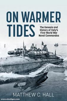 Hall, Matthew C.: On Warmer Tides. The Genesis and History of Italy's First World War Naval Commandos 