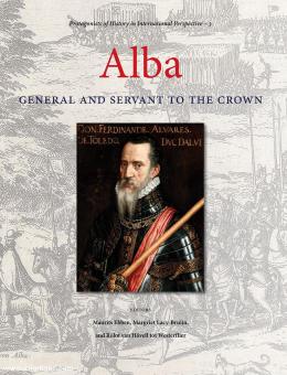 Ebben, Maurits (Hrsg. u.a.): Alba. General and Servant of the Crown 