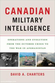 Charters, David A.: Canadian Military Intelligence. Operations and Evolution from the October Crisis to the War in Afghanistan 