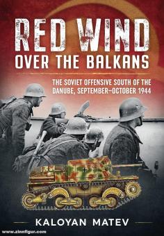 Matev, Kaloyan: Red Wind over the Balkans. The soviet Offensive South of the Danube, September-October 1944 