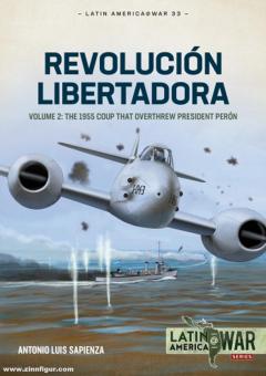 Sapienza, Antonio Luis: Revolución Libertadora. Band 2: The 1955 Coup that Overthrew President Perón 