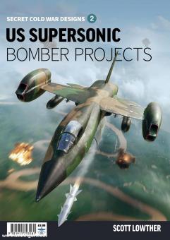 Lowther, Scott: Secret Cold War Designs. Volume  2: US Supersonic Bomber Projects 