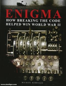 Kerrigan, Michael: Enigma. How Breaking the Code Helped Win World War II 