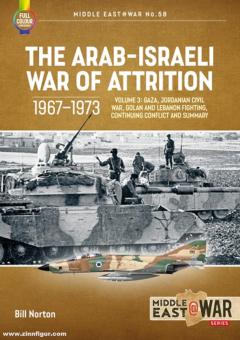 Norton, Bill : The Arab-Israeli War of Attrition 1967-1973. volume 3 : Gaza, Jordanian Civil War, Golan and Lebanon Fighting, Continuing Conflict and Summary 