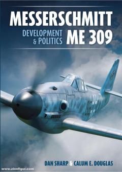Sharp, Dan/Douglas, Calum E.: Messerschmitt Me 309. Development & Politics 